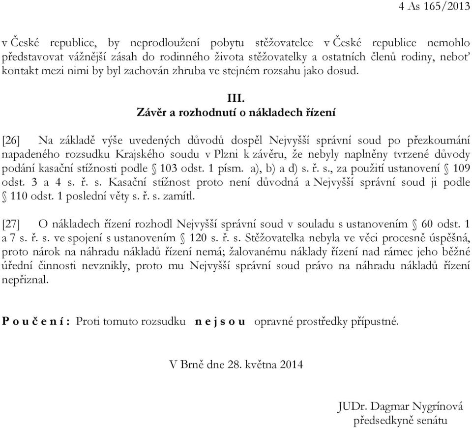 Závěr a rozhodnutí o nákladech řízení [26] Na základě výše uvedených důvodů dospěl Nejvyšší správní soud po přezkoumání napadeného rozsudku Krajského soudu v Plzni k závěru, že nebyly naplněny