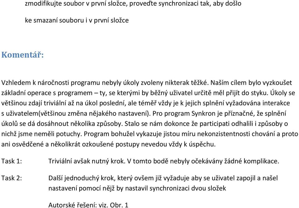 Úkoly se většinou zdají triviální až na úkol poslední, ale téměř vždy je k jejich splnění vyžadována interakce s uživatelem(většinou změna nějakého nastavení).