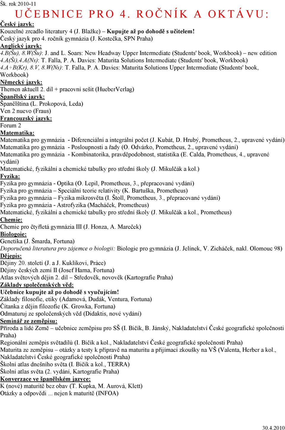 A+B(Kr), 8.V, 8.W(Ns): T. Falla, P. A. Davies: Maturita Solutions Upper Intermediate (Students' book, Workbook) Themen aktuell 2. díl + pracovní sešit (HueberVerlag) Španělština (L.