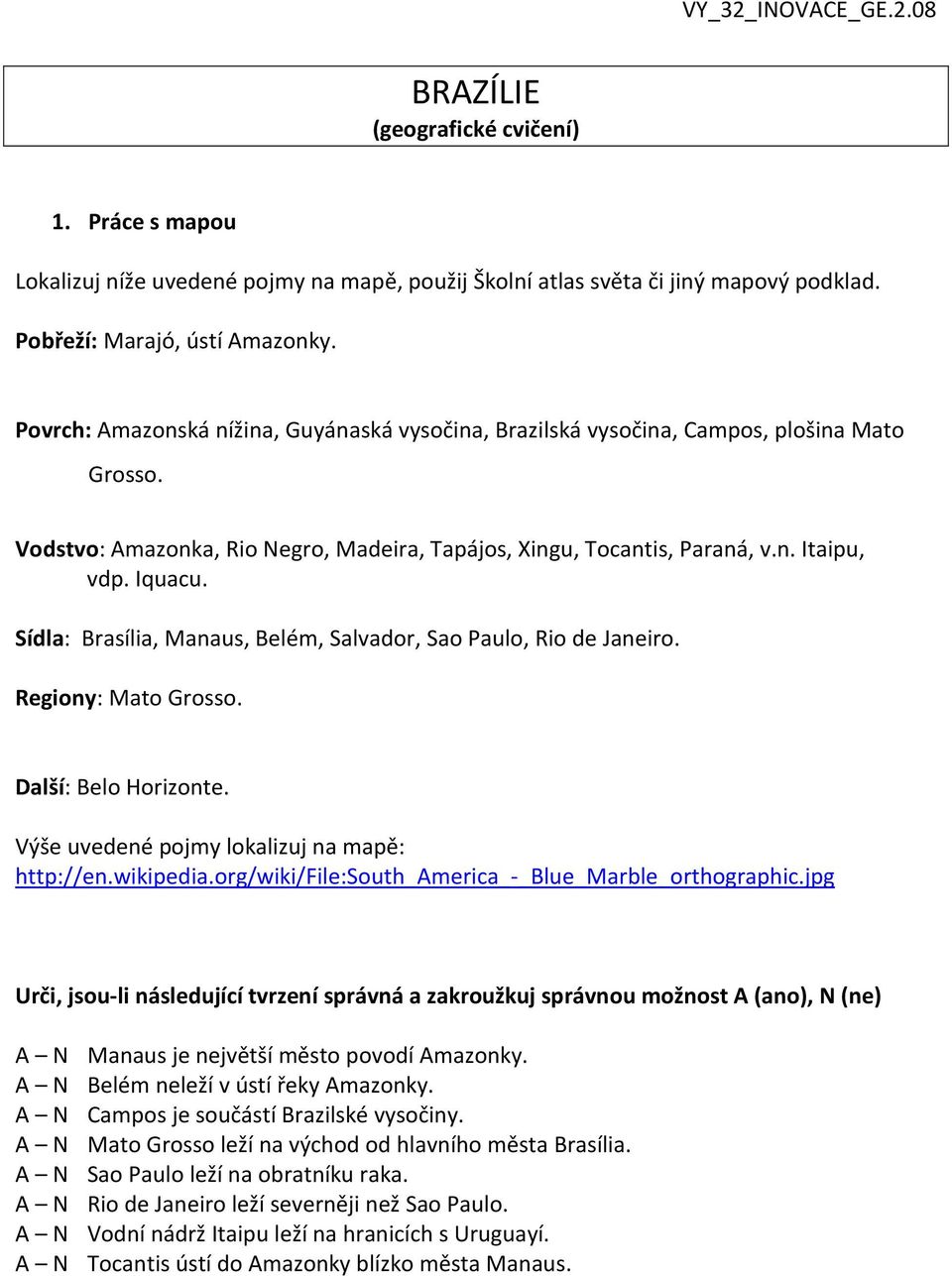 Sídla: Brasília, Manaus, Belém, Salvador, Sao Paulo, Rio de Janeiro. Regiony: Mato Grosso. Další: Belo Horizonte. Výše uvedené pojmy lokalizuj na mapě: http://en.wikipedia.