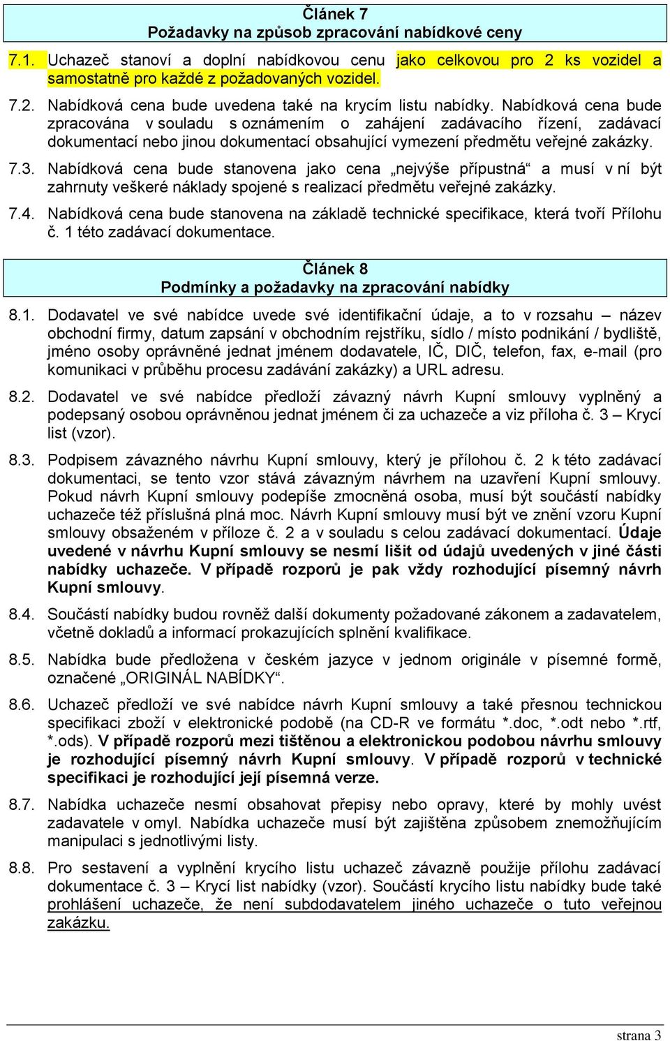 Nabídková cena bude stanovena jako cena nejvýše přípustná a musí v ní být zahrnuty veškeré náklady spojené s realizací předmětu veřejné zakázky. 7.4.