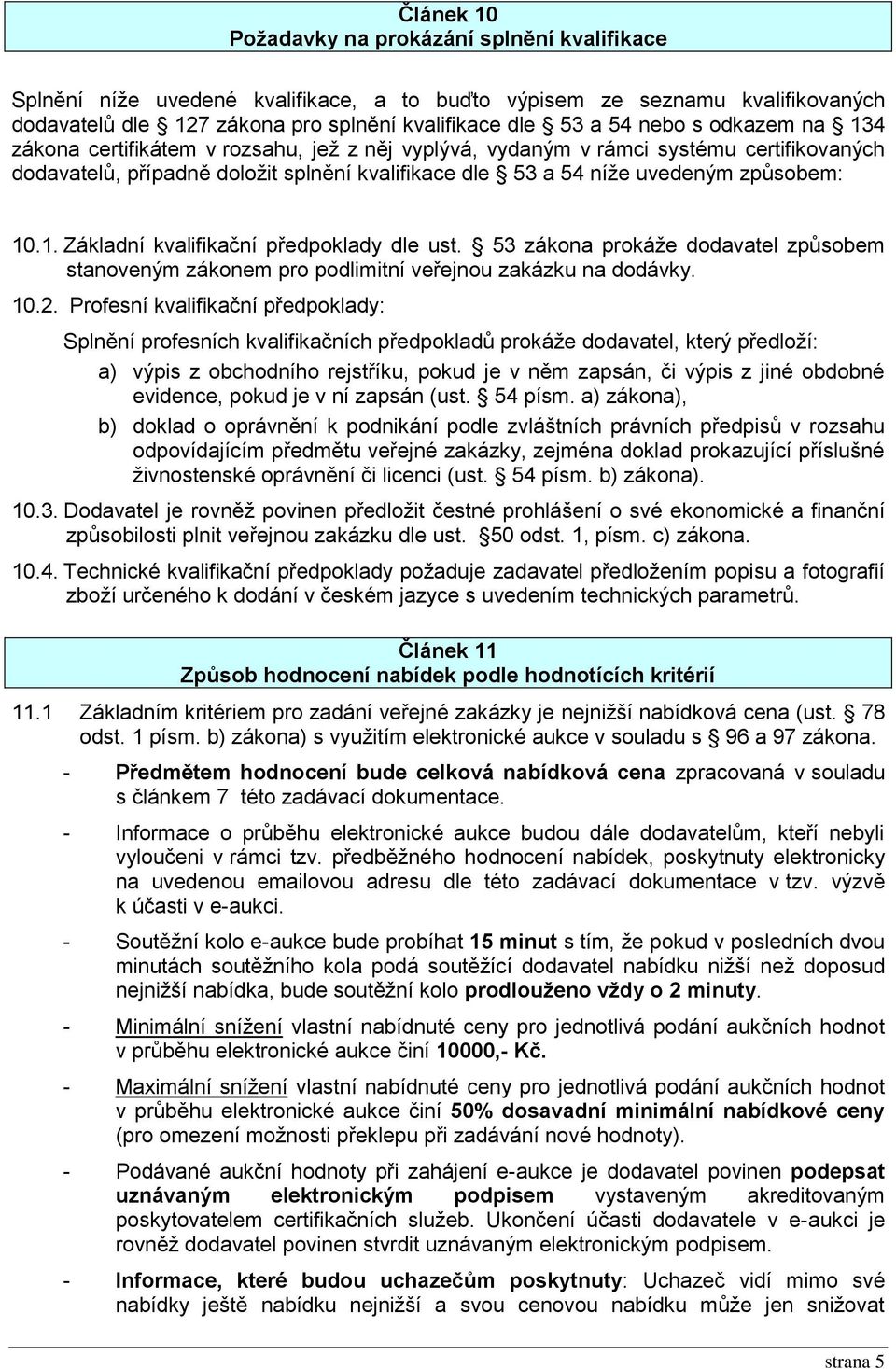 53 zákona prokáže dodavatel způsobem stanoveným zákonem pro podlimitní veřejnou zakázku na dodávky. 10.2.