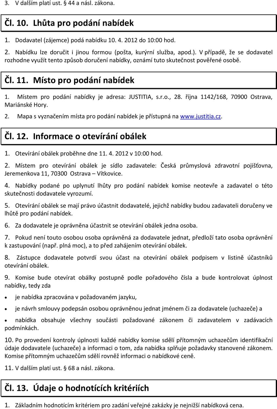 Místem pro podání nabídky je adresa: JUSTITIA, s.r.o., 28. října 1142/168, 70900 Ostrava, Mariánské Hory. 2. Mapa s vyznačením místa pro podání nabídek je přístupná na www.justitia.cz. Čl. 12.