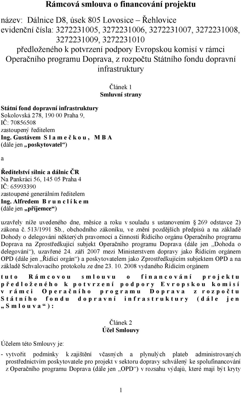 zastoupený ředitelem Ing. Gustávem Slamečkou, MBA (dále jen poskytovatel ) a Ředitelství silnic a dálnic ČR Na Pankráci 56, 145 05 Praha 4 IČ: 65993390 zastoupené generálním ředitelem Ing.