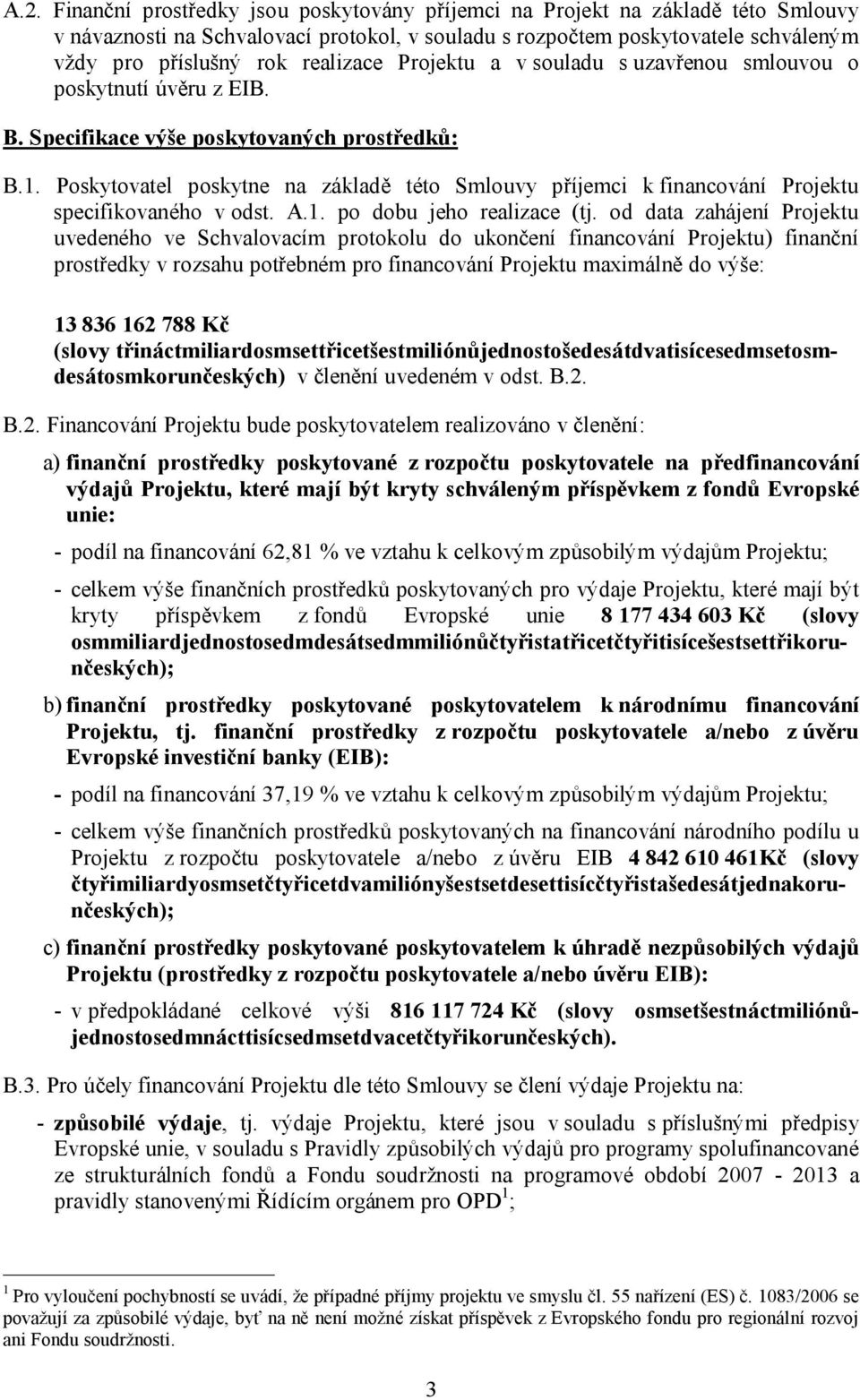 Poskytovatel poskytne na základě této Smlouvy příjemci k financování Projektu specifikovaného v odst. A.1. po dobu jeho realizace (tj.