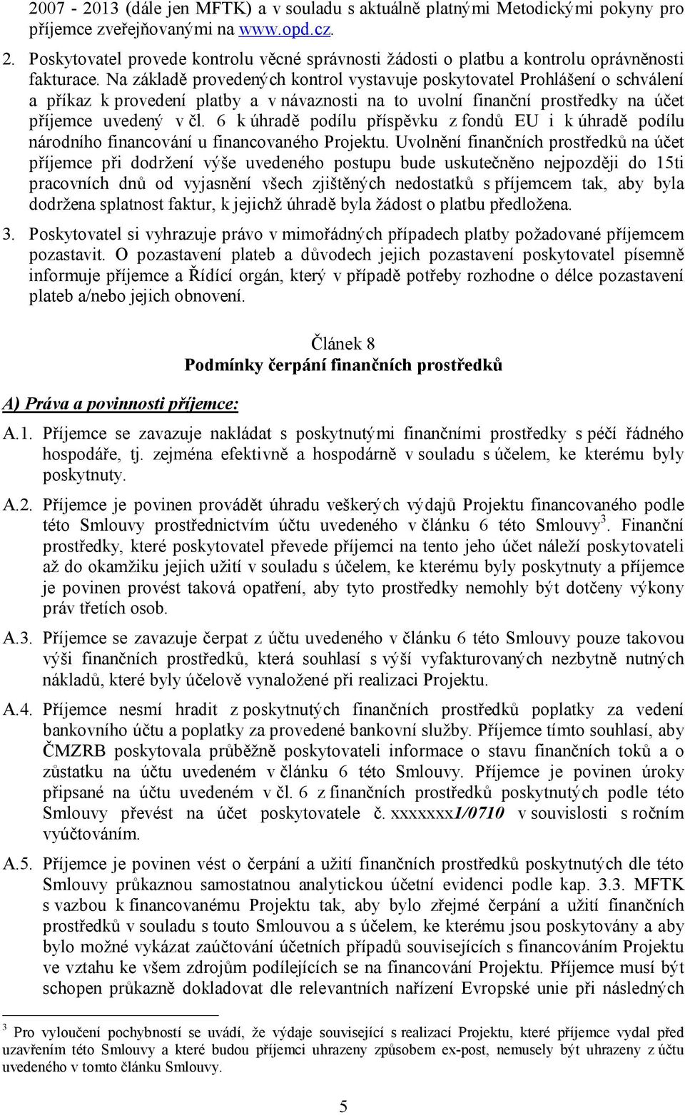 Na základě provedených kontrol vystavuje poskytovatel Prohlášení o schválení a příkaz k provedení platby a v návaznosti na to uvolní finanční prostředky na účet příjemce uvedený v čl.