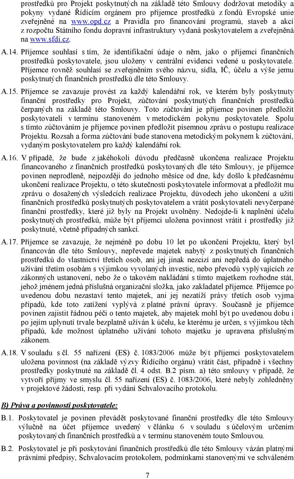 Příjemce souhlasí s tím, že identifikační údaje o něm, jako o příjemci finančních prostředků poskytovatele, jsou uloženy v centrální evidenci vedené u poskytovatele.