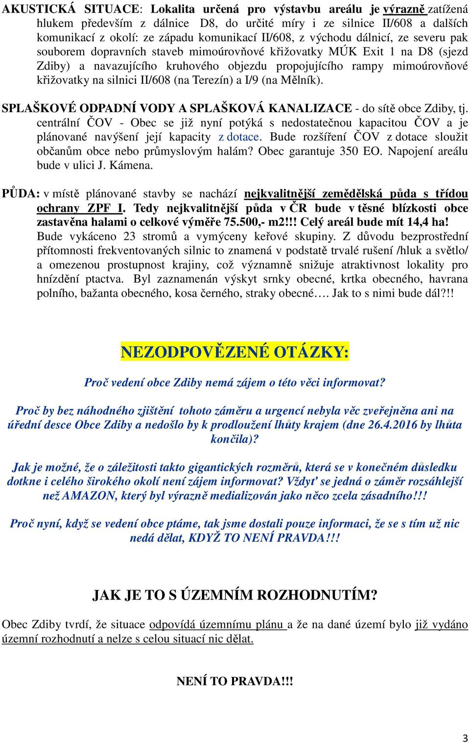 silnici II/608 (na Terezín) a I/9 (na Mělník). SPLAŠKOVÉ ODPADNÍ VODY A SPLAŠKOVÁ KANALIZACE - do sítě obce Zdiby, tj.