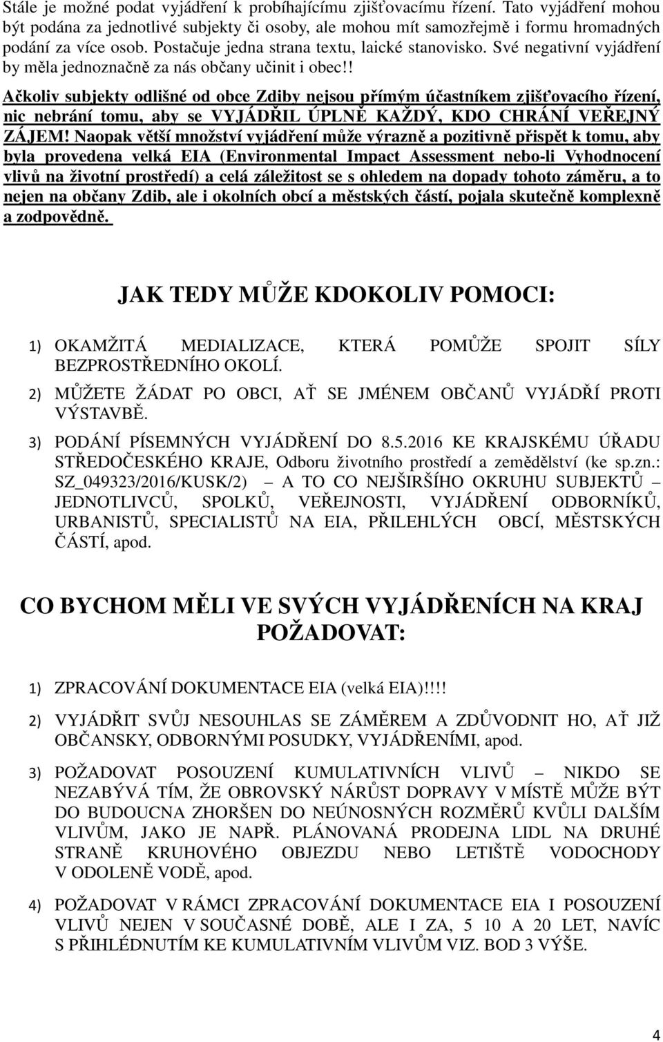 ! Ačkoliv subjekty odlišné od obce Zdiby nejsou přímým účastníkem zjišťovacího řízení, nic nebrání tomu, aby se VYJÁDŘIL ÚPLNĚ KAŽDÝ, KDO CHRÁNÍ VEŘEJNÝ ZÁJEM!