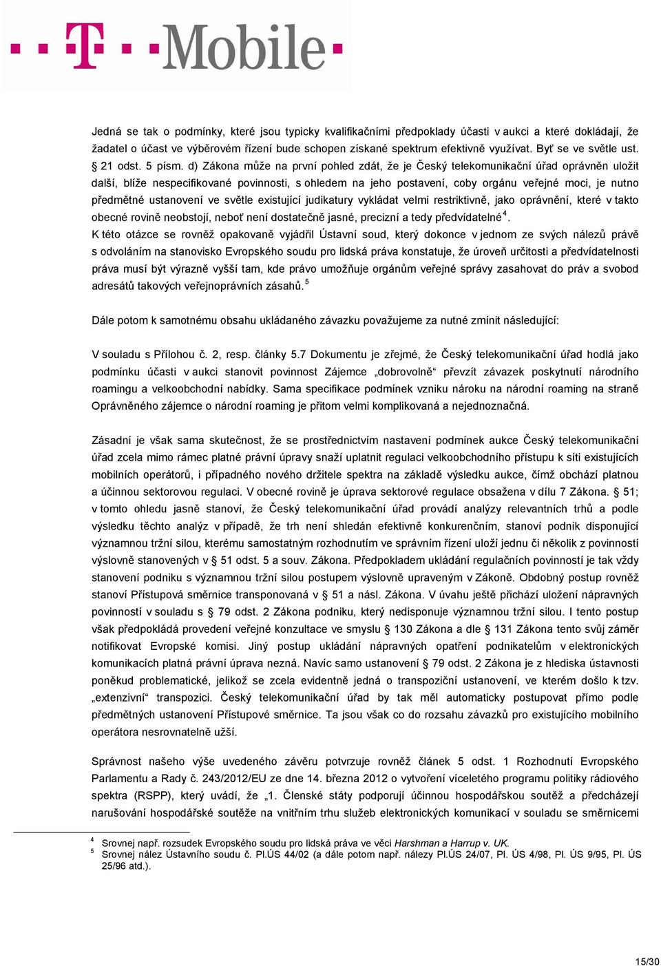 d) Zákona může na první pohled zdát, že je Český telekomunikační úřad oprávněn uložit další, blíže nespecifikované povinnosti, s ohledem na jeho postavení, coby orgánu veřejné moci, je nutno