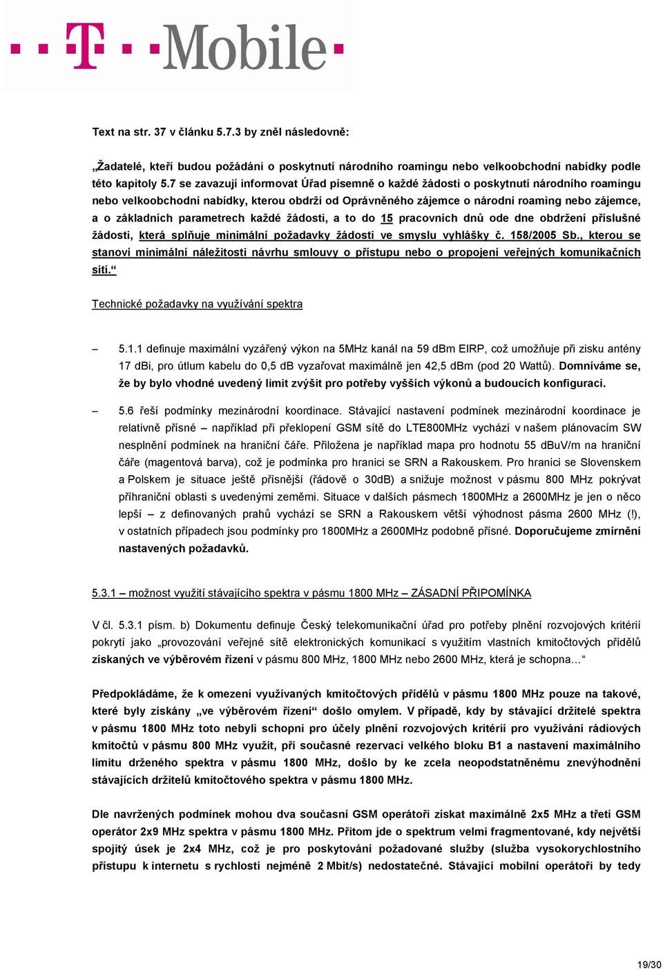 parametrech každé žádosti, a to do 15 pracovních dnů ode dne obdržení příslušné žádosti, která splňuje minimální požadavky žádosti ve smyslu vyhlášky č. 158/2005 Sb.