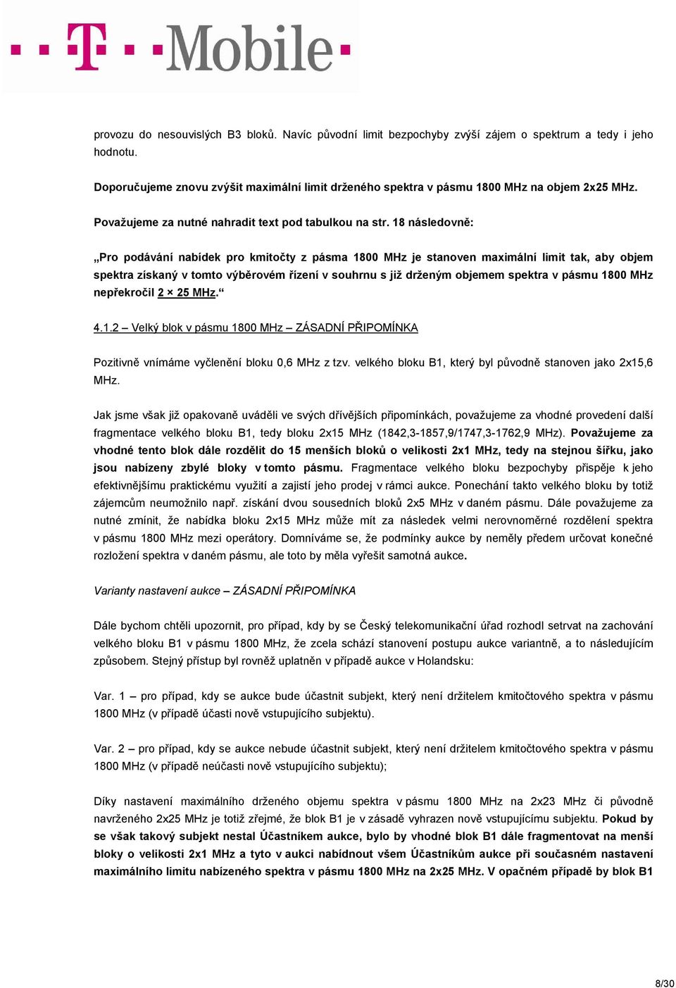 18 následovně: Pro podávání nabídek pro kmitočty z pásma 1800 MHz je stanoven maximální limit tak, aby objem spektra získaný v tomto výběrovém řízení v souhrnu s již drženým objemem spektra v pásmu