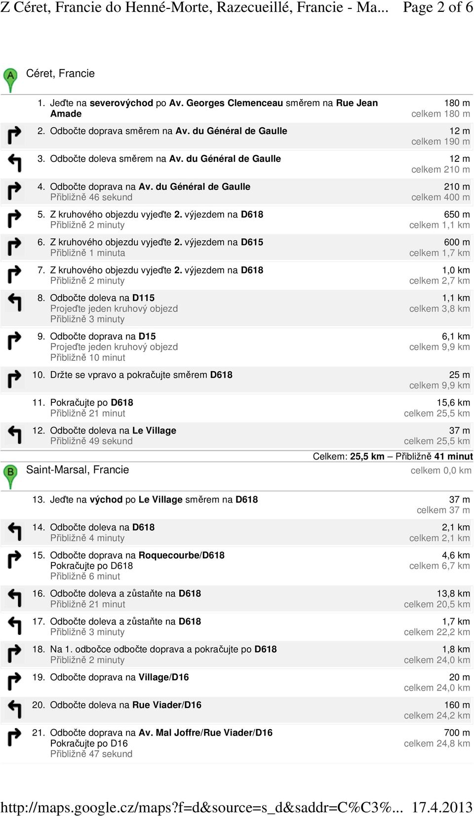 Z kruhového objezdu vyjeďte 2. výjezdem na D615 7. Z kruhového objezdu vyjeďte 2. výjezdem na D618 8. Odbočte doleva na D115 Přibližně 3 minuty 9.