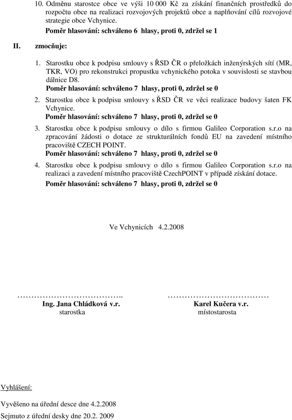 Starostku obce k podpisu smlouvy s ŘSD ČR o přeložkách inženýrských sítí (MR, TKR, VO) pro rekonstrukci propustku vchynického potoka v souvislosti se stavbou dálnice D8. 2.