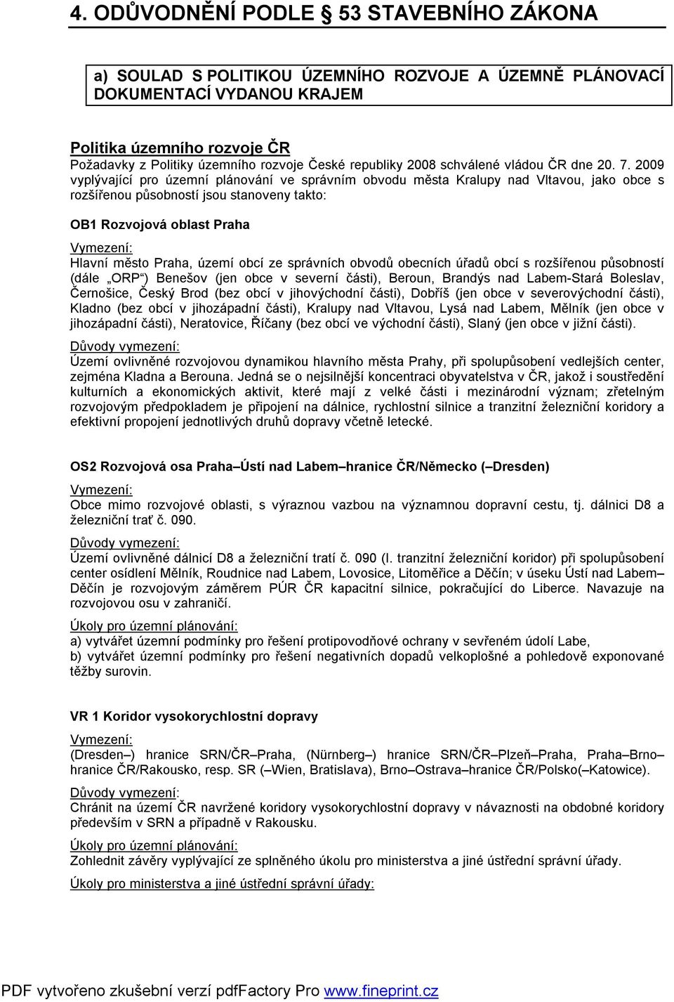 2009 vyplývající pro územní plánování ve správním obvodu města Kralupy nad Vltavou, jako obce s rozšířenou působností jsou stanoveny takto: OB1 Rozvojová oblast Praha Vymezení: Hlavní město Praha,