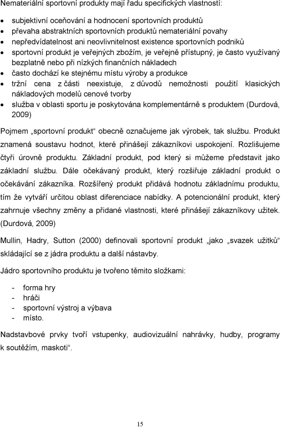 často dochází ke stejnému místu výroby a produkce tržní cena z části neexistuje, z důvodů nemožnosti použití klasických nákladových modelů cenové tvorby služba v oblasti sportu je poskytována