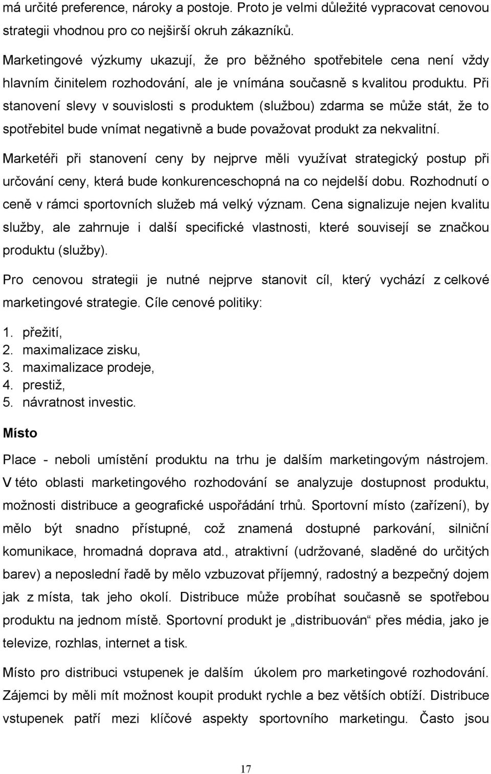 Při stanovení slevy v souvislosti s produktem (službou) zdarma se může stát, že to spotřebitel bude vnímat negativně a bude považovat produkt za nekvalitní.