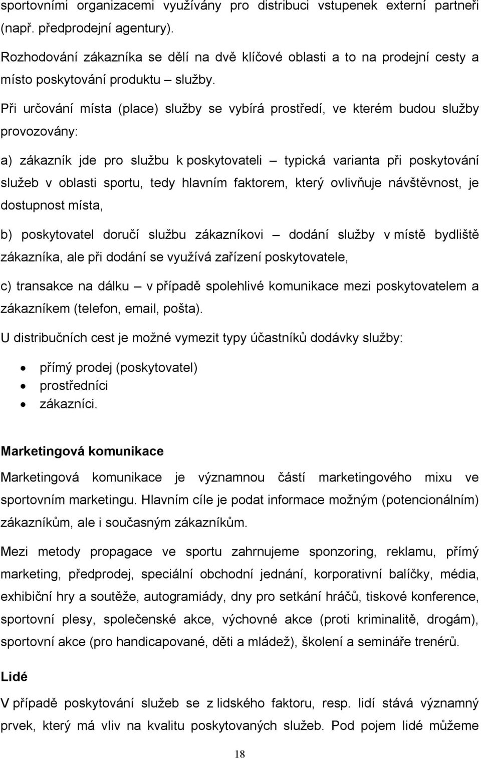 Při určování místa (place) služby se vybírá prostředí, ve kterém budou služby provozovány: a) zákazník jde pro službu k poskytovateli typická varianta při poskytování služeb v oblasti sportu, tedy