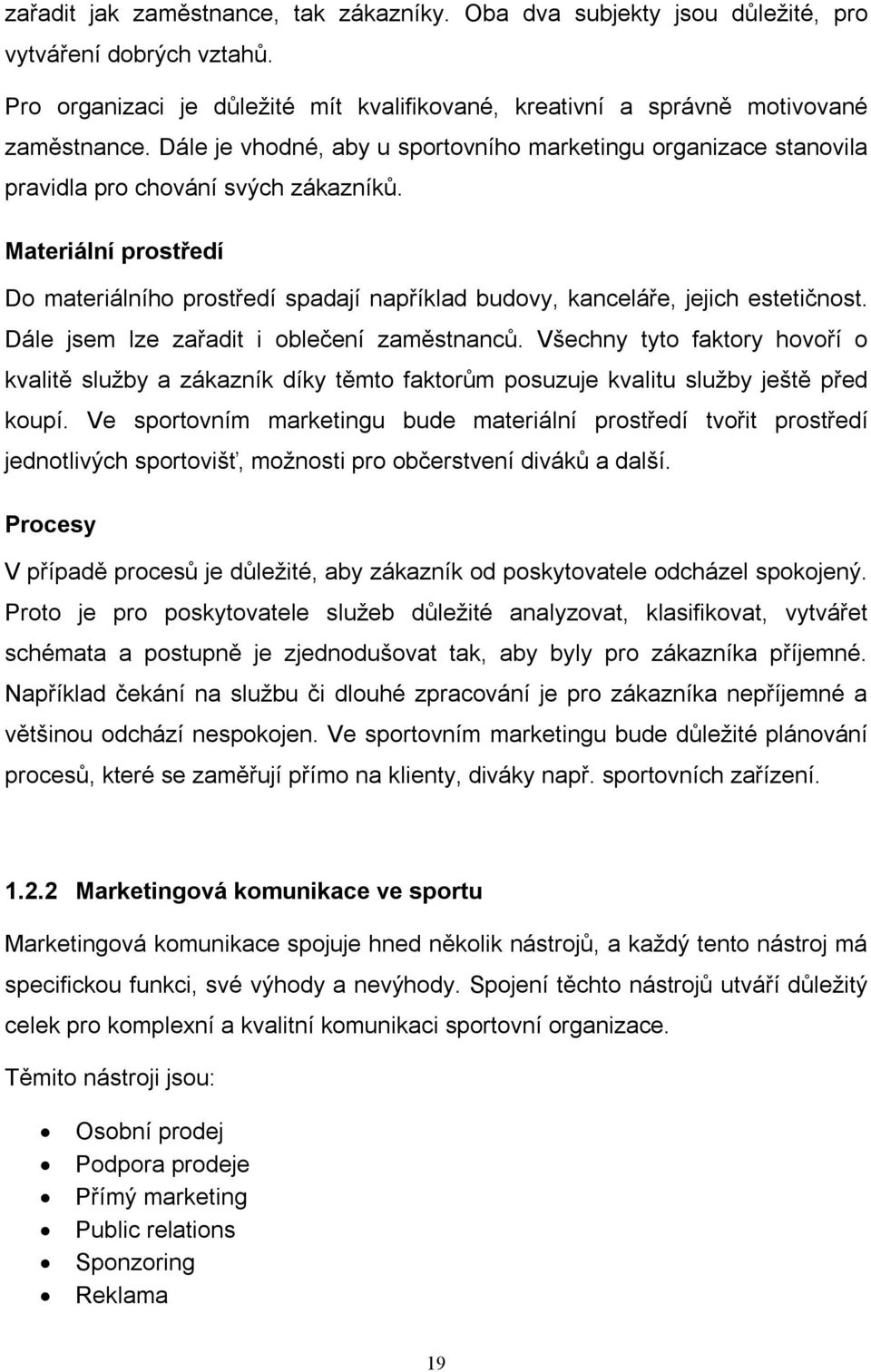 Materiální prostředí Do materiálního prostředí spadají například budovy, kanceláře, jejich estetičnost. Dále jsem lze zařadit i oblečení zaměstnanců.