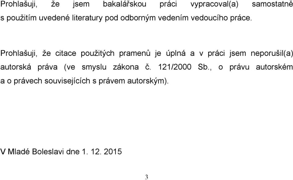 Prohlašuji, že citace použitých pramenů je úplná a v práci jsem neporušil(a) autorská