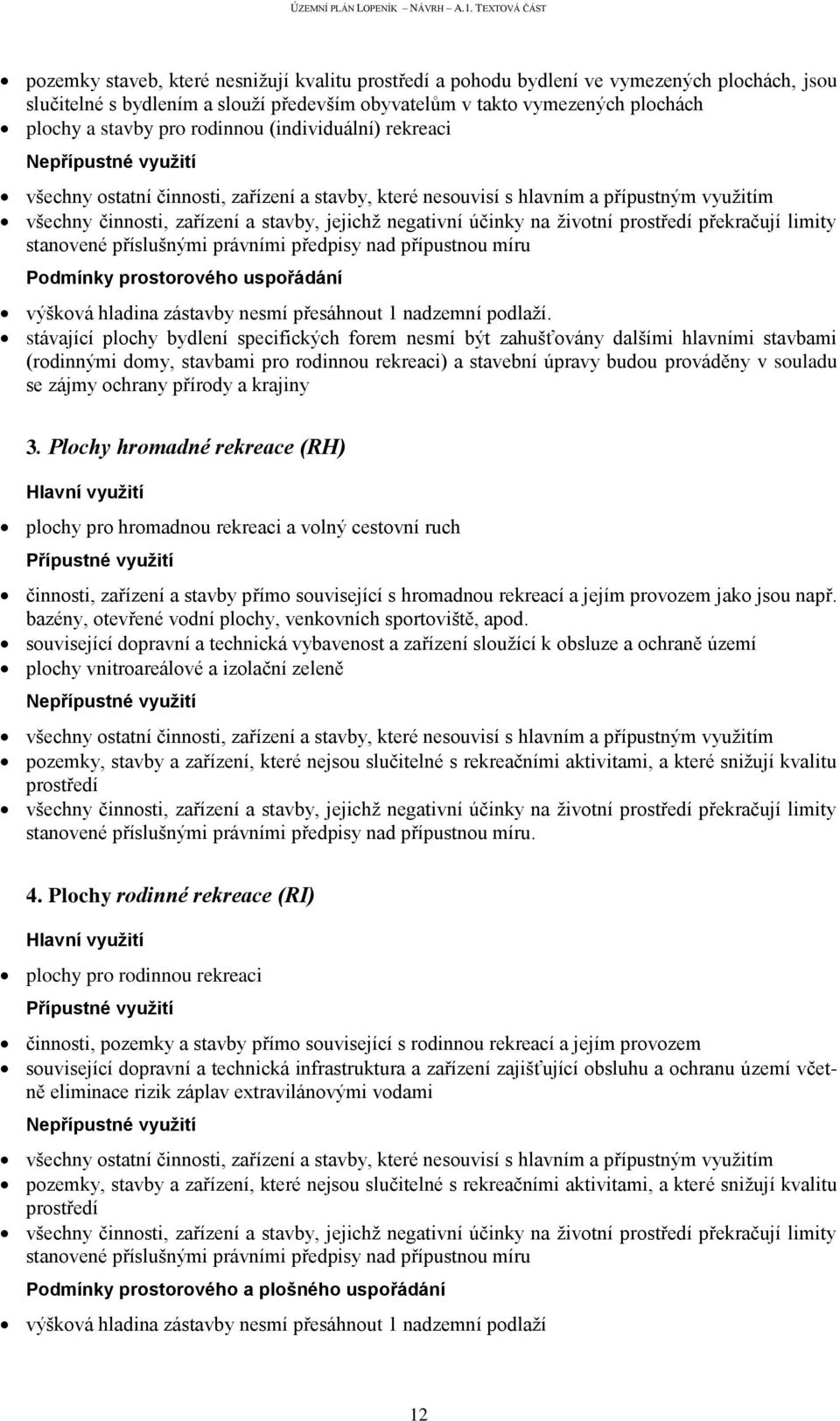 stávající plochy bydlení specifických forem nesmí být zahušťovány dalšími hlavními stavbami (rodinnými domy, stavbami pro rodinnou rekreaci) a stavební úpravy budou prováděny v souladu se zájmy