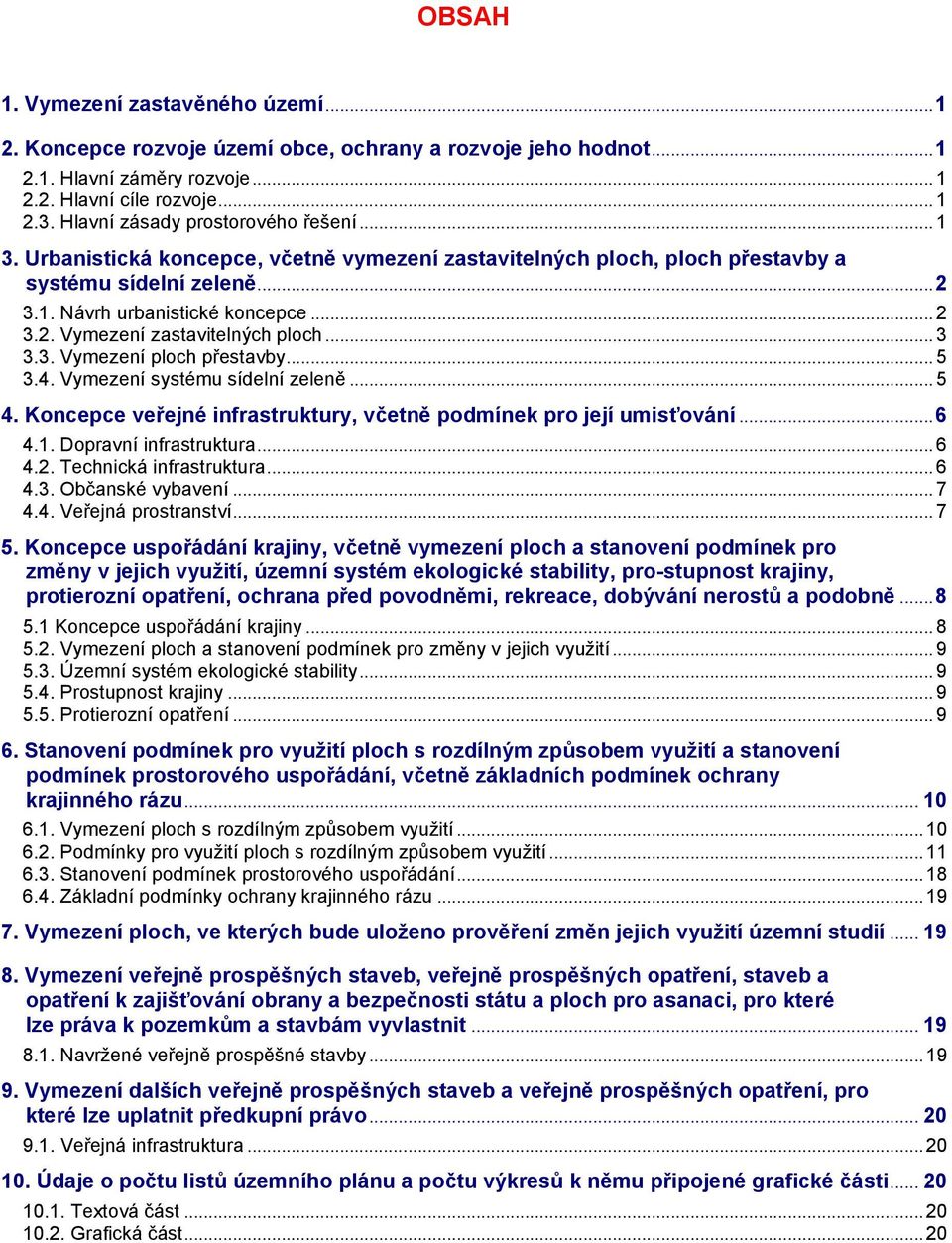 .. 3 3.3. Vymezení ploch přestavby... 5 3.4. Vymezení systému sídelní zeleně... 5 4. Koncepce veřejné infrastruktury, včetně podmínek pro její umisťování... 6 4.1. Dopravní infrastruktura... 6 4.2.