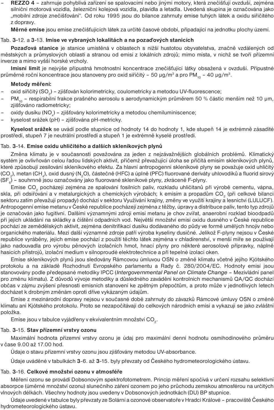 Měrné emise jsou emise znečišťujících látek za určité časové období, připadající na jednotku plochy území. Tab. 3-12. a 3-13.