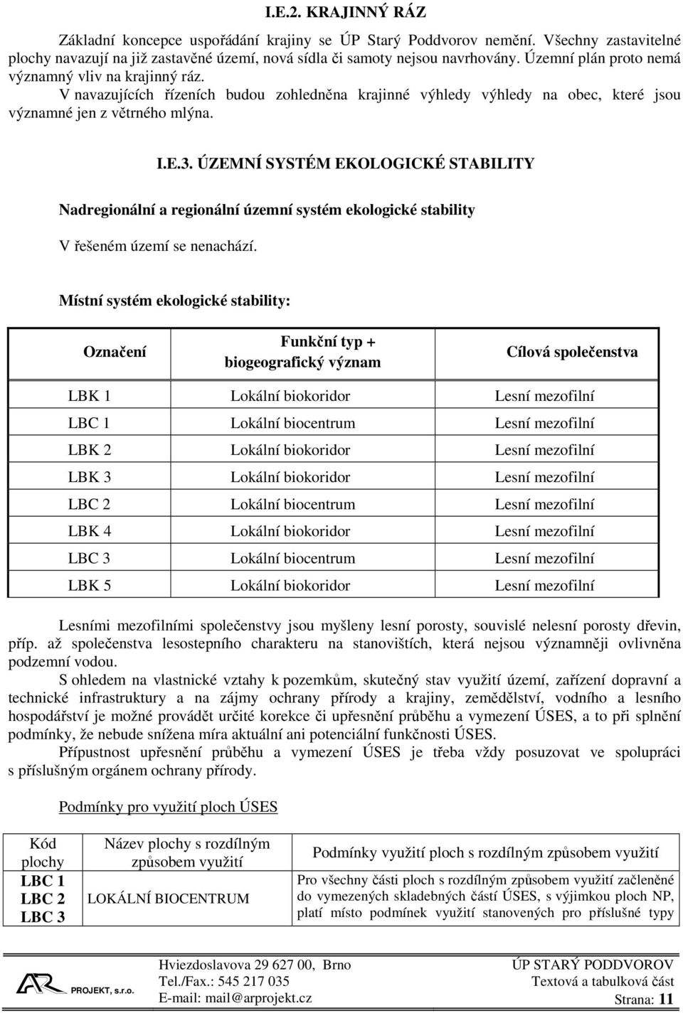 ÚZEMNÍ SYSTÉM EKOLOGICKÉ STABILITY Nadregionální a regionální územní systém ekologické stability V řešeném území se nenachází.