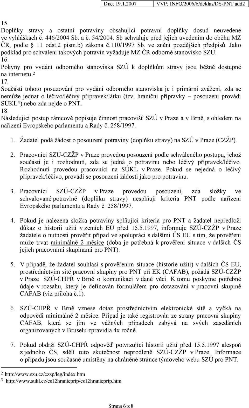 Pokyny pro vydání odborného stanoviska SZÚ k doplňkům stravy jsou běžně dostupné na internetu. 2 17.