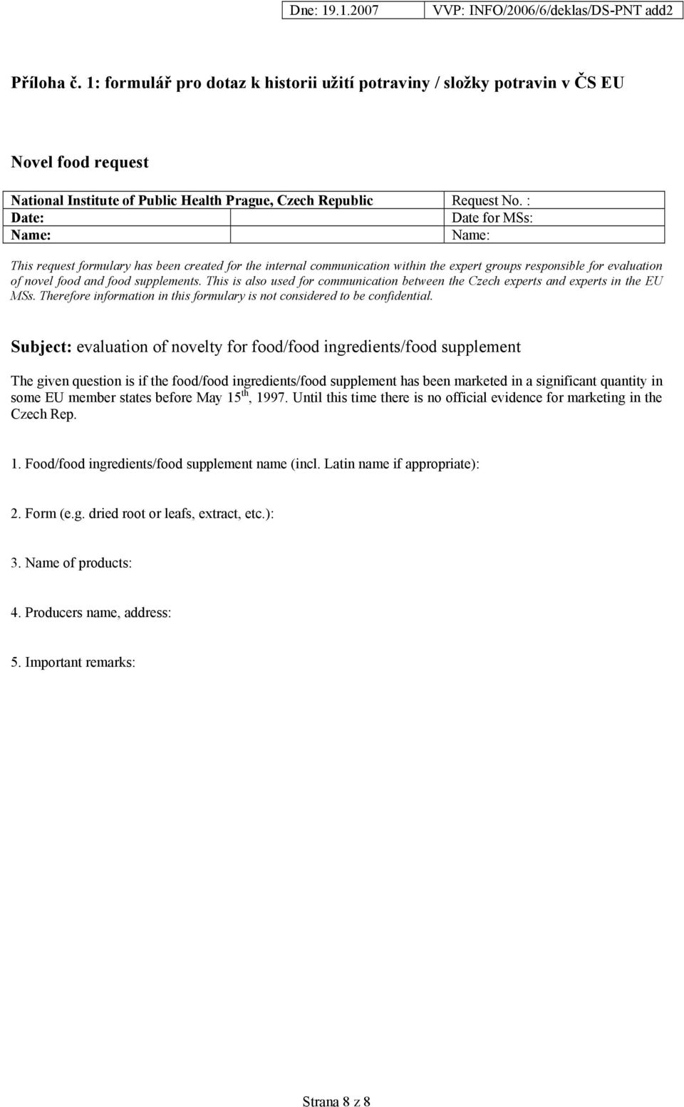 This is also used for communication between the Czech experts and experts in the EU MSs. Therefore information in this formulary is not considered to be confidential.