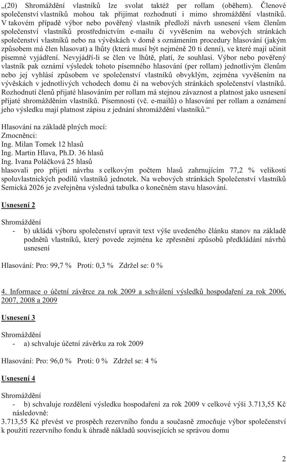 oznámením procedury hlasování (jakým zpsobem má len hlasovat) a lhty (která musí být nejmén 20 ti denní), ve které mají uinit písemné vyjádení. Nevyjádí-li se len ve lht, platí, že souhlasí.