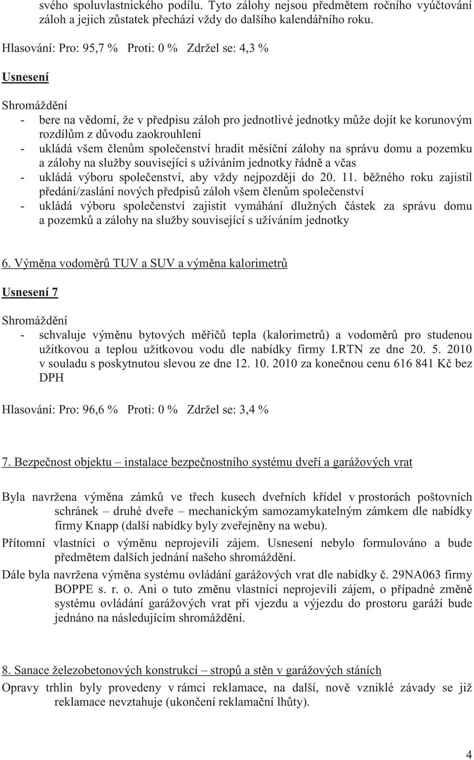 hradit msíní zálohy na správu domu a pozemku a zálohy na služby související s užíváním jednotky ádn a vas - ukládá výboru spoleenství, aby vždy nejpozdji do 20. 11.