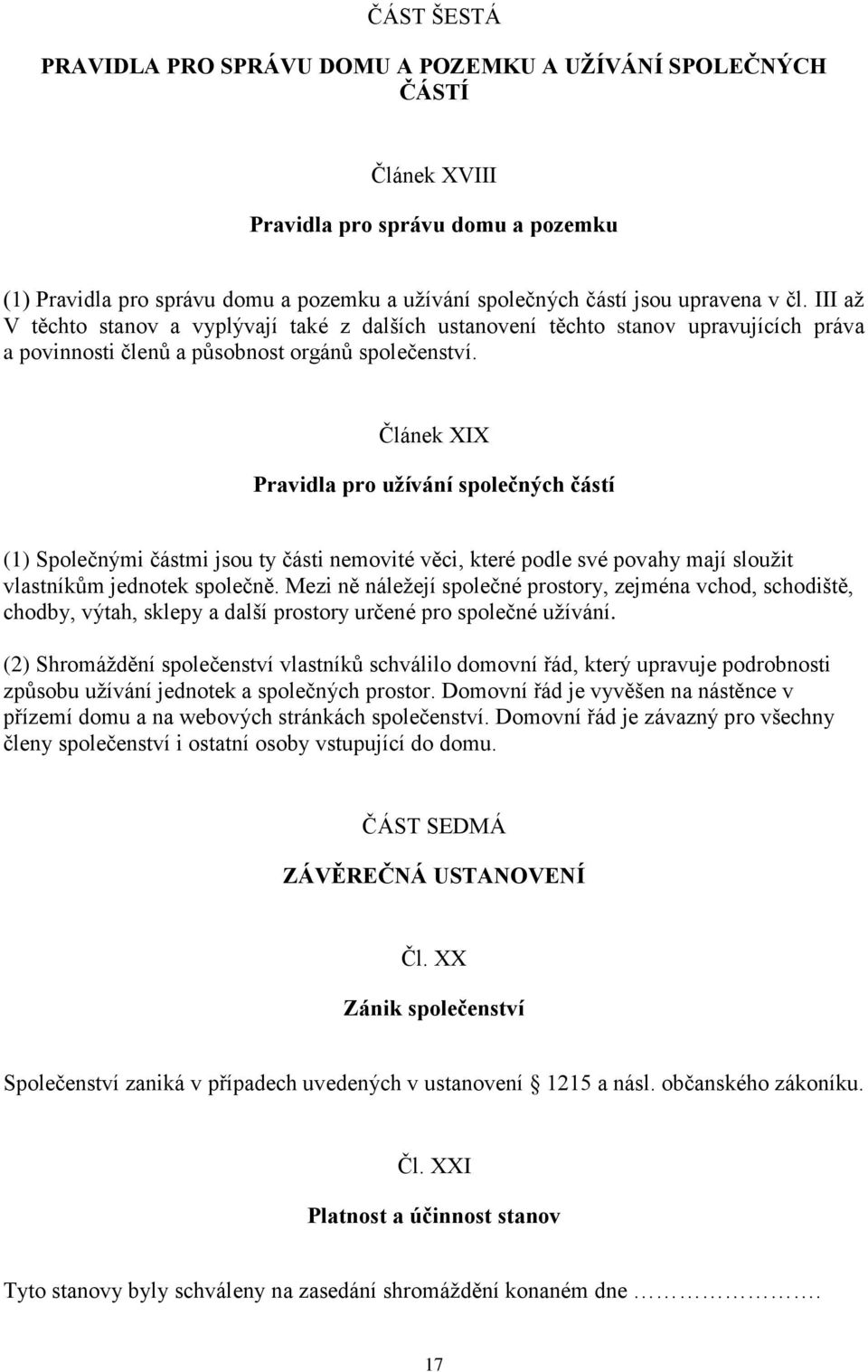 Článek XIX Pravidla pro užívání společných částí (1) Společnými částmi jsou ty části nemovité věci, které podle své povahy mají sloužit vlastníkům jednotek společně.