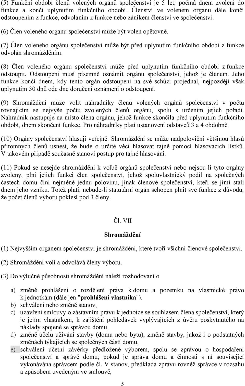 (7) Člen voleného orgánu společenství může být před uplynutím funkčního období z funkce odvolán shromážděním.