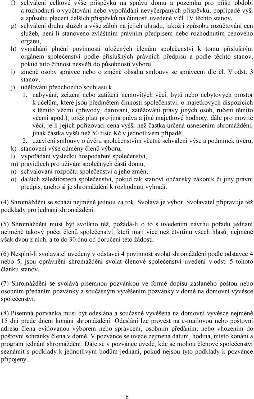 IV těchto stanov, g) schválení druhu služeb a výše záloh na jejich úhradu, jakož i způsobu rozúčtování cen služeb, není-li stanoveno zvláštním právním předpisem nebo rozhodnutím cenového orgánu, h)