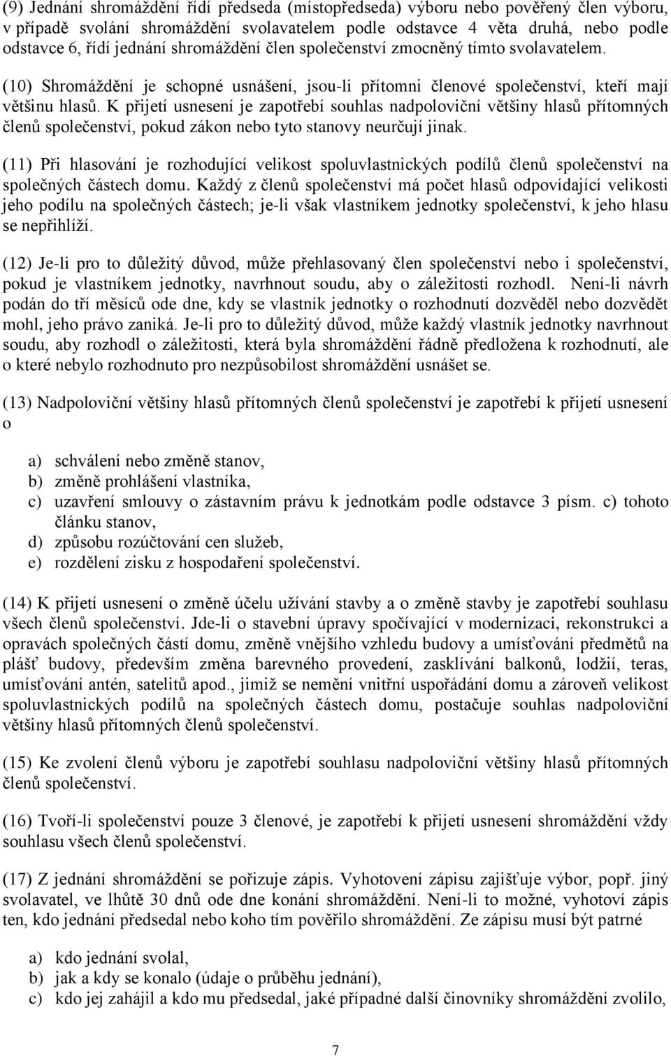 K přijetí usnesení je zapotřebí souhlas nadpoloviční většiny hlasů přítomných členů společenství, pokud zákon nebo tyto stanovy neurčují jinak.