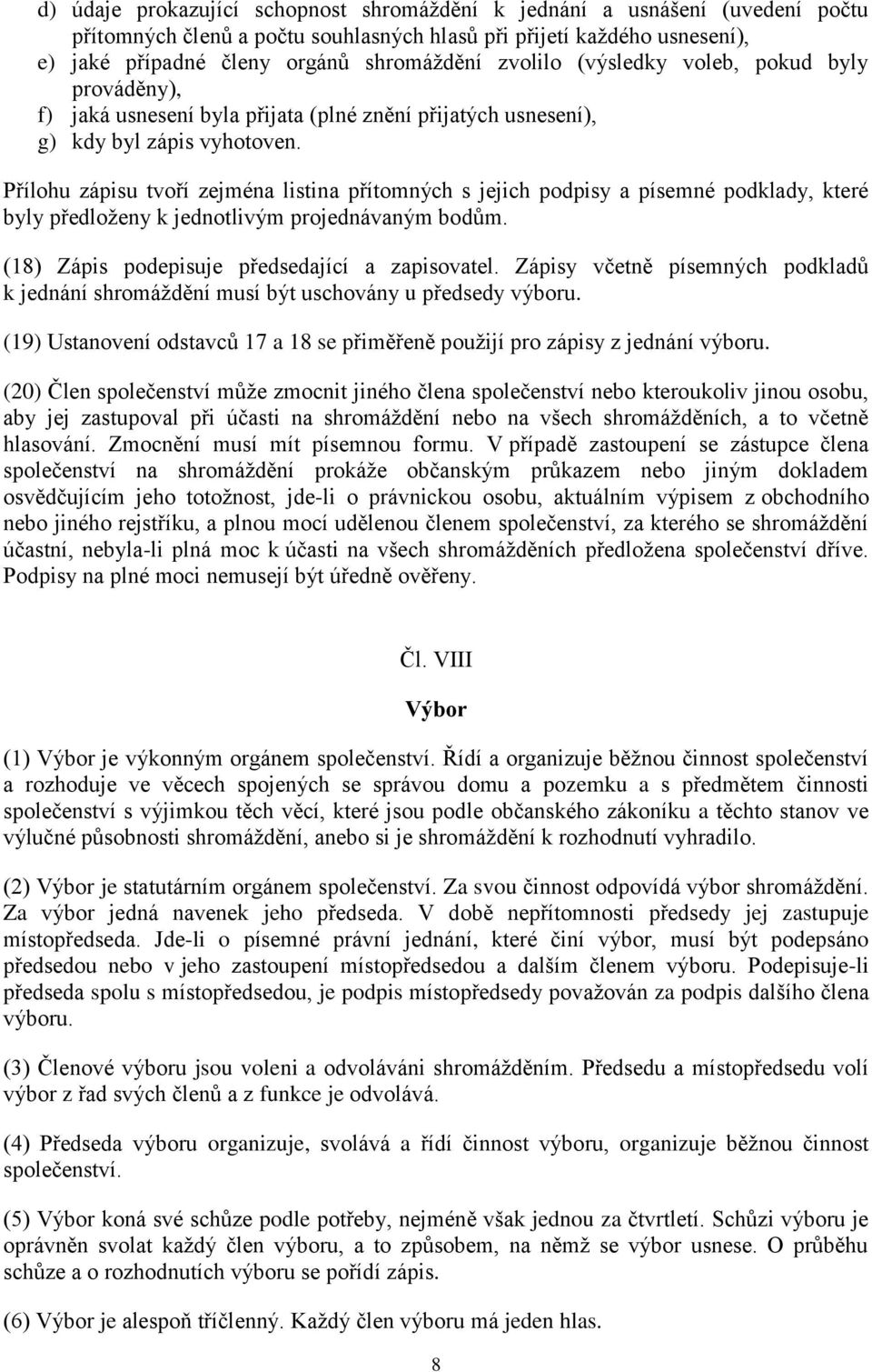 Přílohu zápisu tvoří zejména listina přítomných s jejich podpisy a písemné podklady, které byly předloženy k jednotlivým projednávaným bodům. (18) Zápis podepisuje předsedající a zapisovatel.