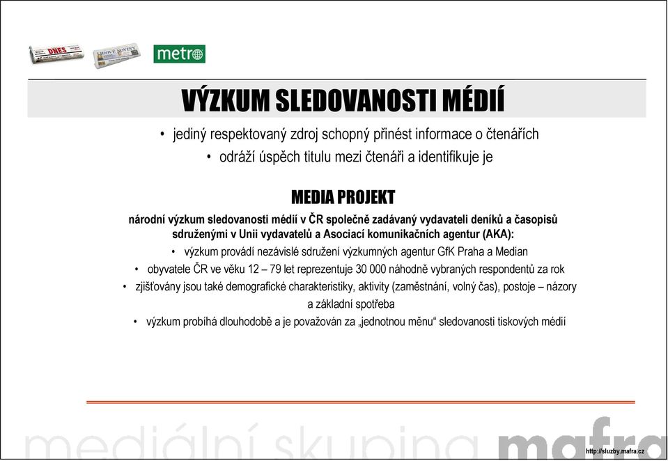 nezávislé sdružení výzkumných agentur GfK Praha a Median obyvatele ČR ve věku 12 79 let reprezentuje 30 000 náhodně vybraných respondentů za rok zjišťovány jsou také