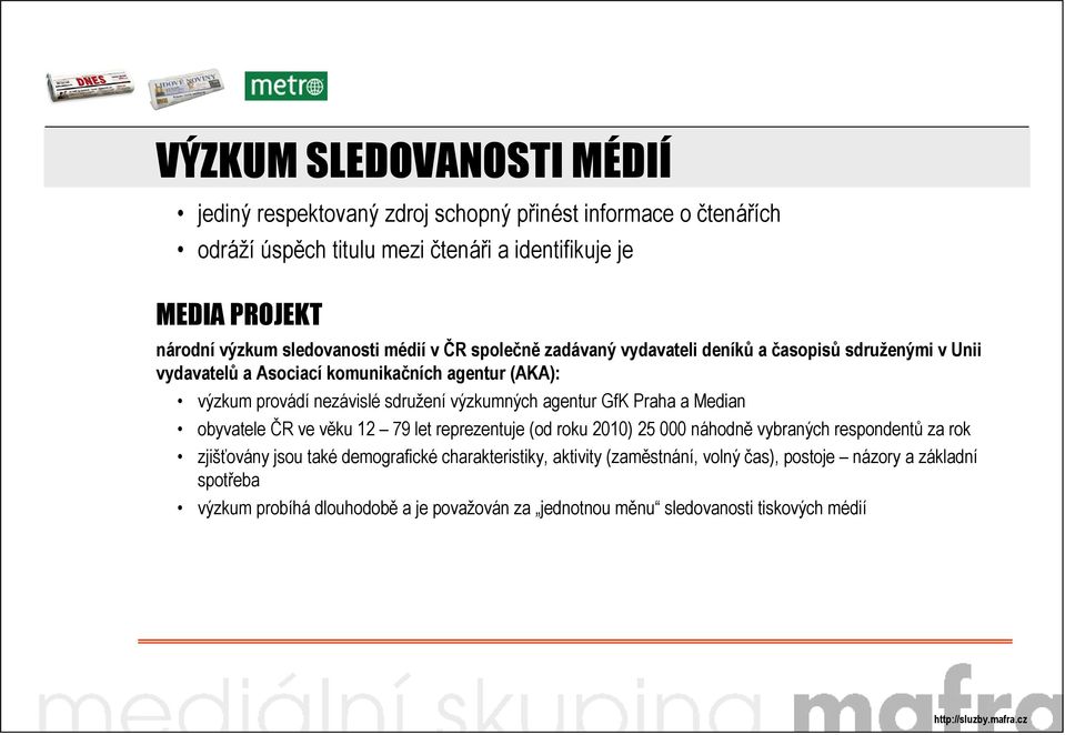 výzkumných agentur GfK Praha a Median obyvatele ČR ve věku 12 79 let reprezentuje (od roku 2010) 25 000 náhodně vybraných respondentů za rok zjišťovány jsou také