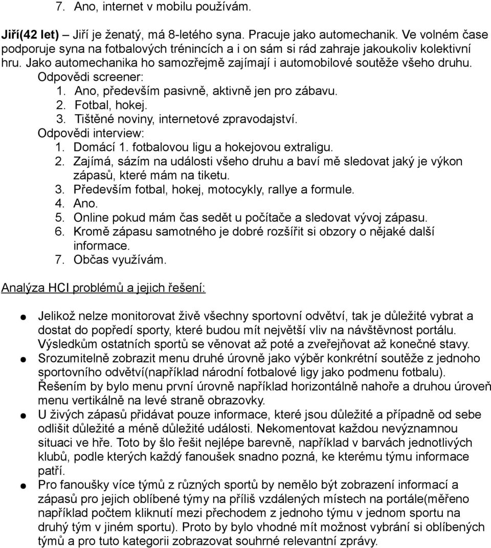 Odpovědi screener: 1. Ano, především pasivně, aktivně jen pro zábavu. 2. Fotbal, hokej. 3. Tištěné noviny, internetové zpravodajství. Odpovědi interview: 1. Domácí 1.