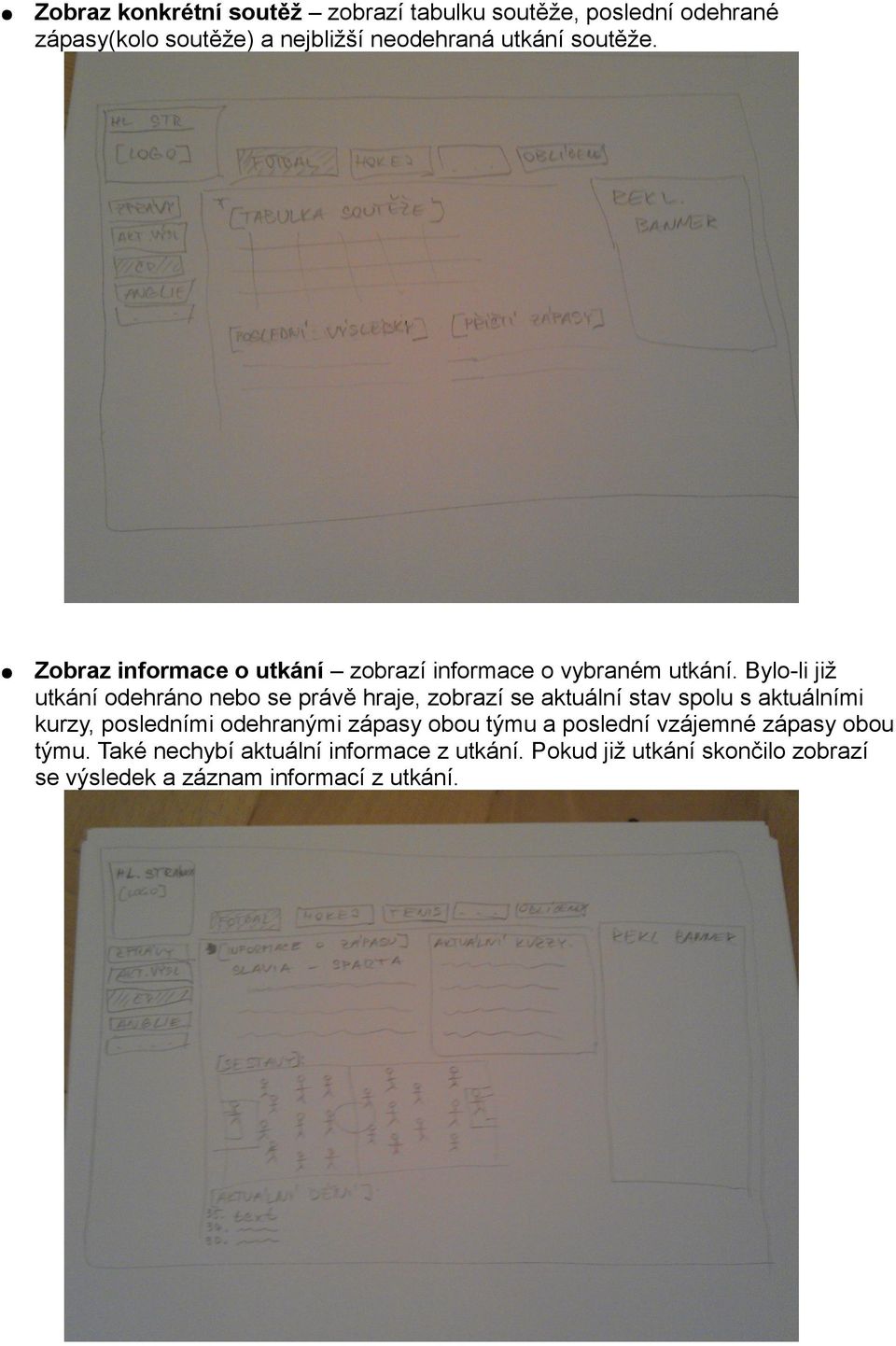 Bylo-li již utkání odehráno nebo se právě hraje, zobrazí se aktuální stav spolu s aktuálními kurzy, posledními