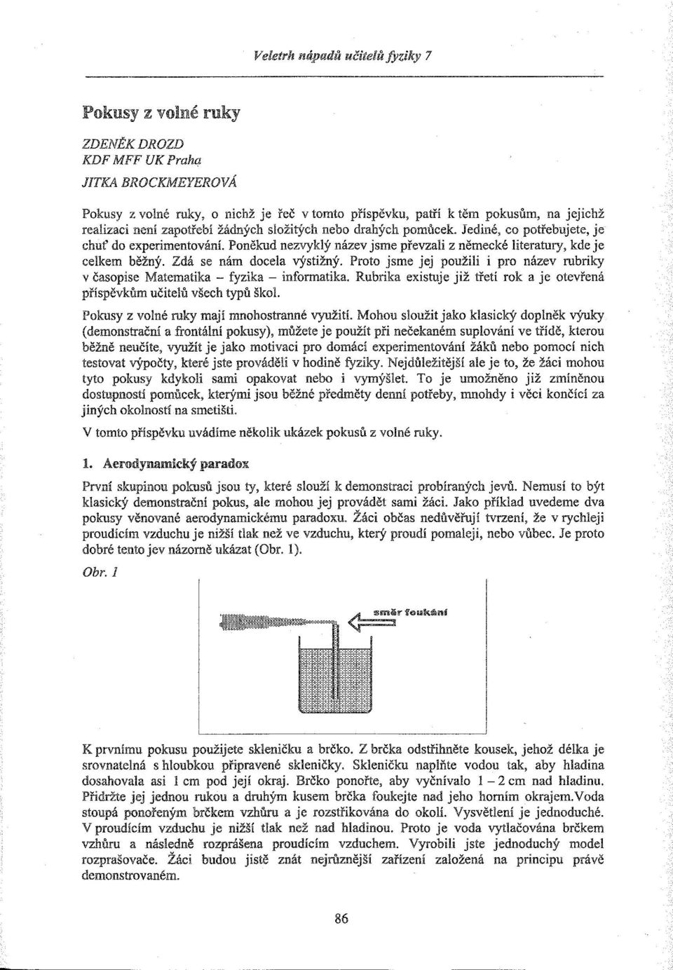 Zdá se nám docela výstižný. Proto jsme jej použili i pro název rubriky v časopise Matematika - fyzika - informatika. Rubrika existuje třetí rok a je otevřená příspěvkům učitelů všech typů škol.