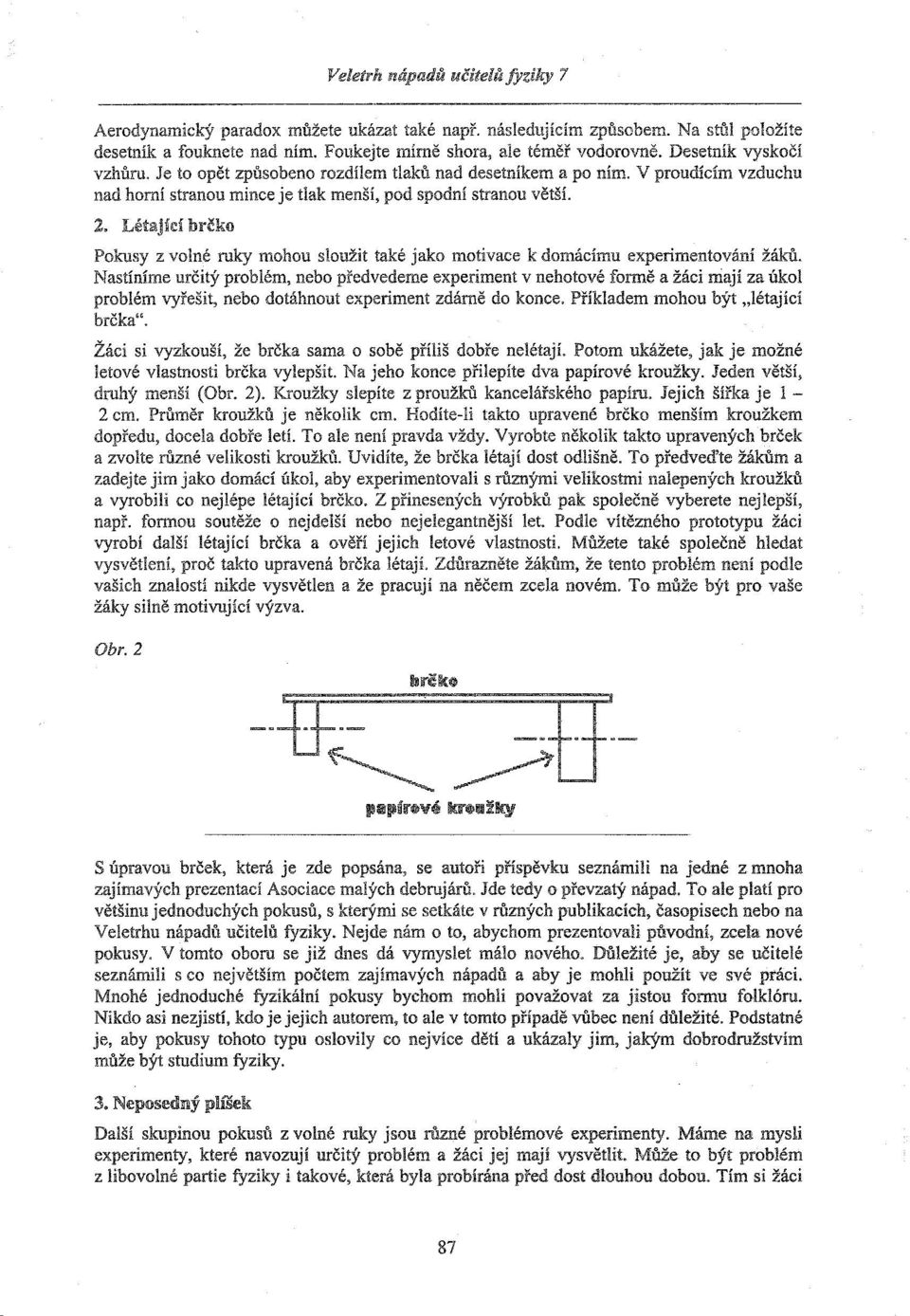 Létající lnčko Pokusy z volné ruky mohou sloužit také jako motivace k domácímu experimentování žáků.