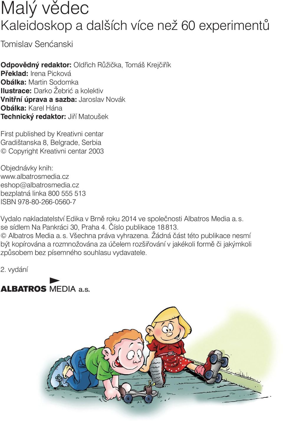 2003 Objednávky knih: www.albatrosmedia.cz eshop@albatrosmedia.cz bezplatná linka 800 555 513 ISBN 978-80-266-0560-7 Vydalo nakladatelství Edika v Brně roku 2014 ve sp