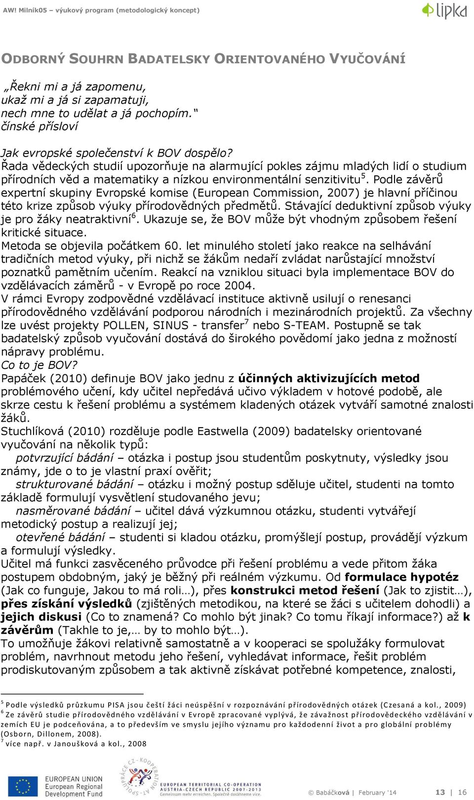 Podle závěrů expertní skupiny Evropské komise (European Commission, 2007) je hlavní příčinou této krize způsob výuky přírodovědných předmětů.