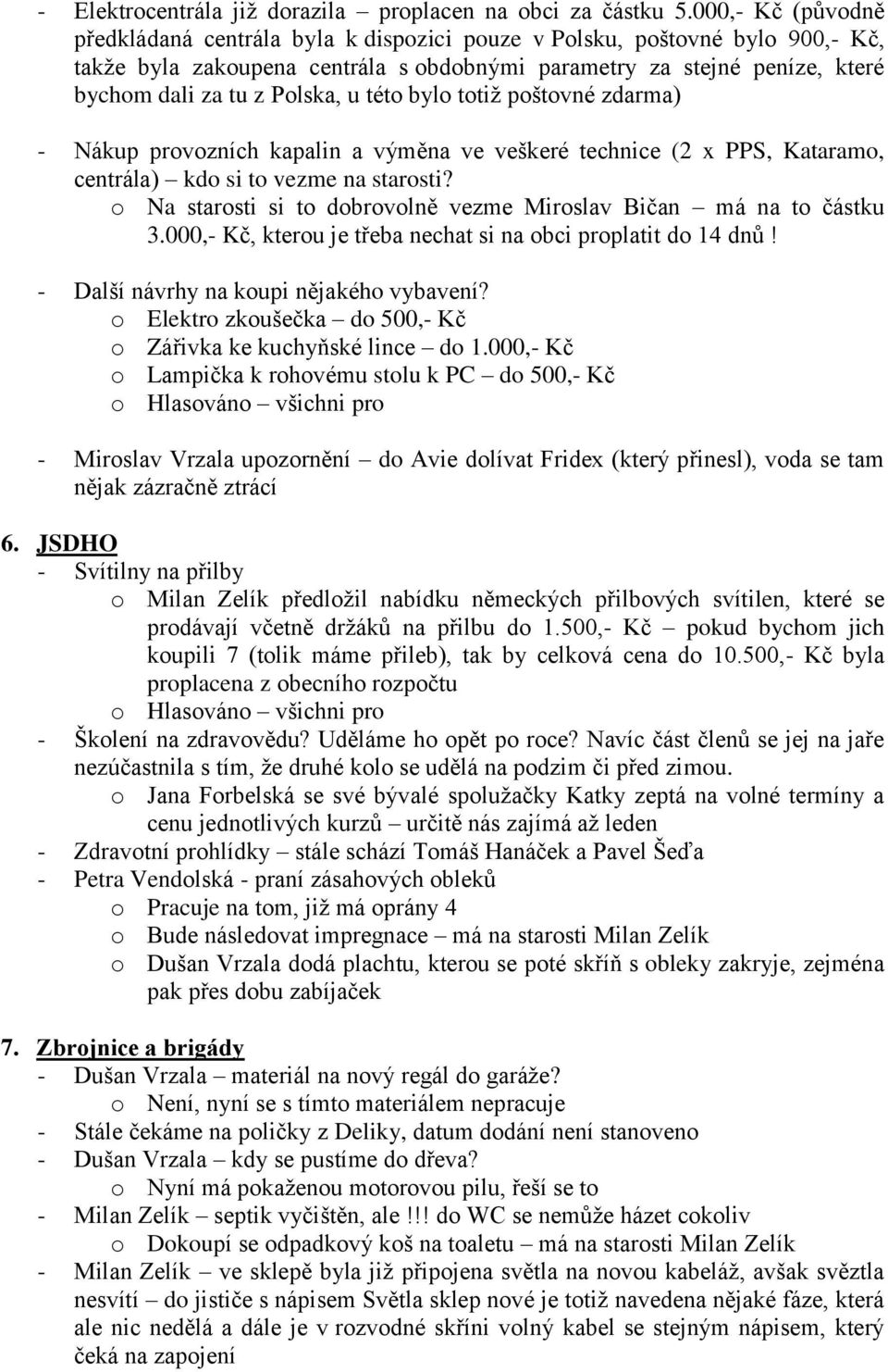 u této bylo totiž poštovné zdarma) - Nákup provozních kapalin a výměna ve veškeré technice (2 x PPS, Kataramo, centrála) kdo si to vezme na starosti?