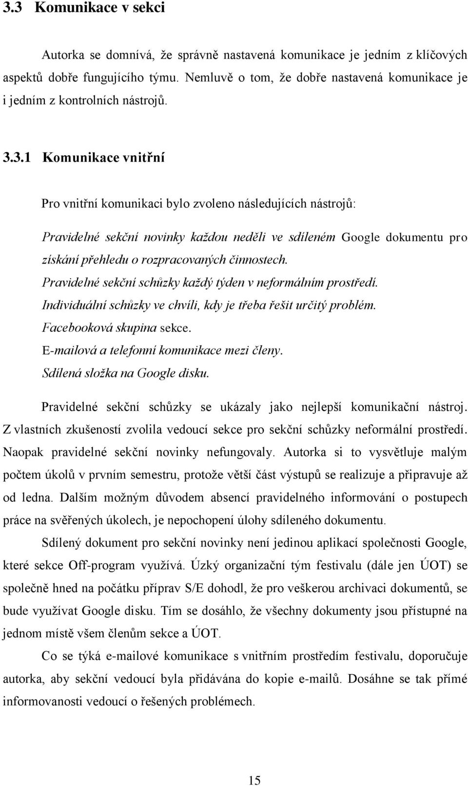 3.1 Komunikace vnitřní Pro vnitřní komunikaci bylo zvoleno následujících nástrojů: Pravidelné sekční novinky každou neděli ve sdíleném Google dokumentu pro získání přehledu o rozpracovaných