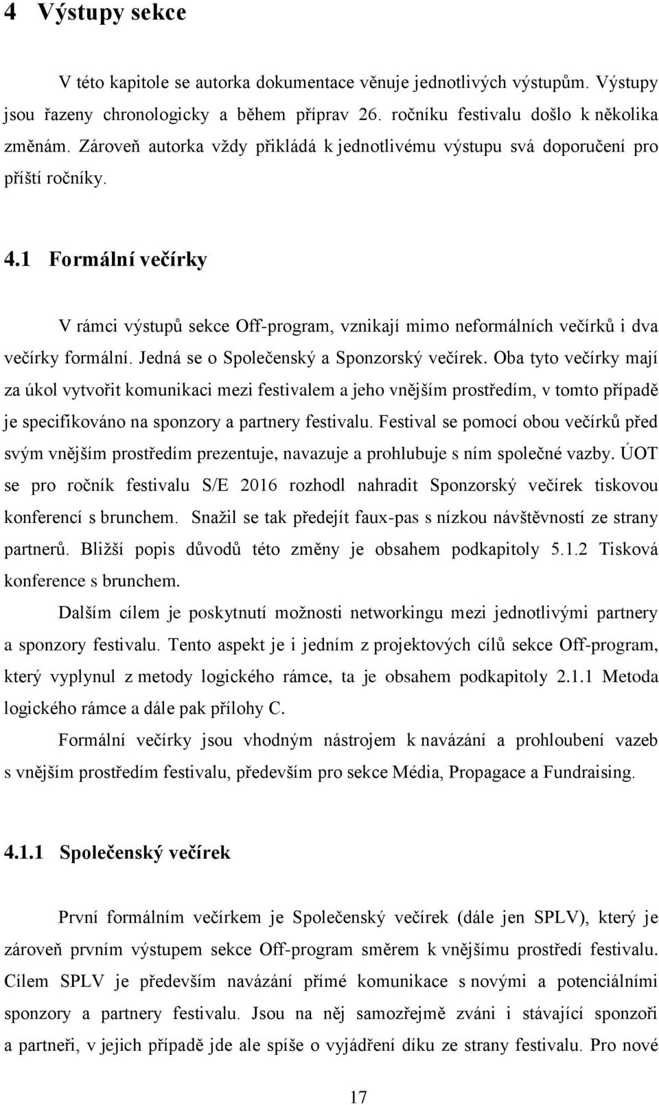 1 Formální večírky V rámci výstupů sekce Off-program, vznikají mimo neformálních večírků i dva večírky formální. Jedná se o Společenský a Sponzorský večírek.