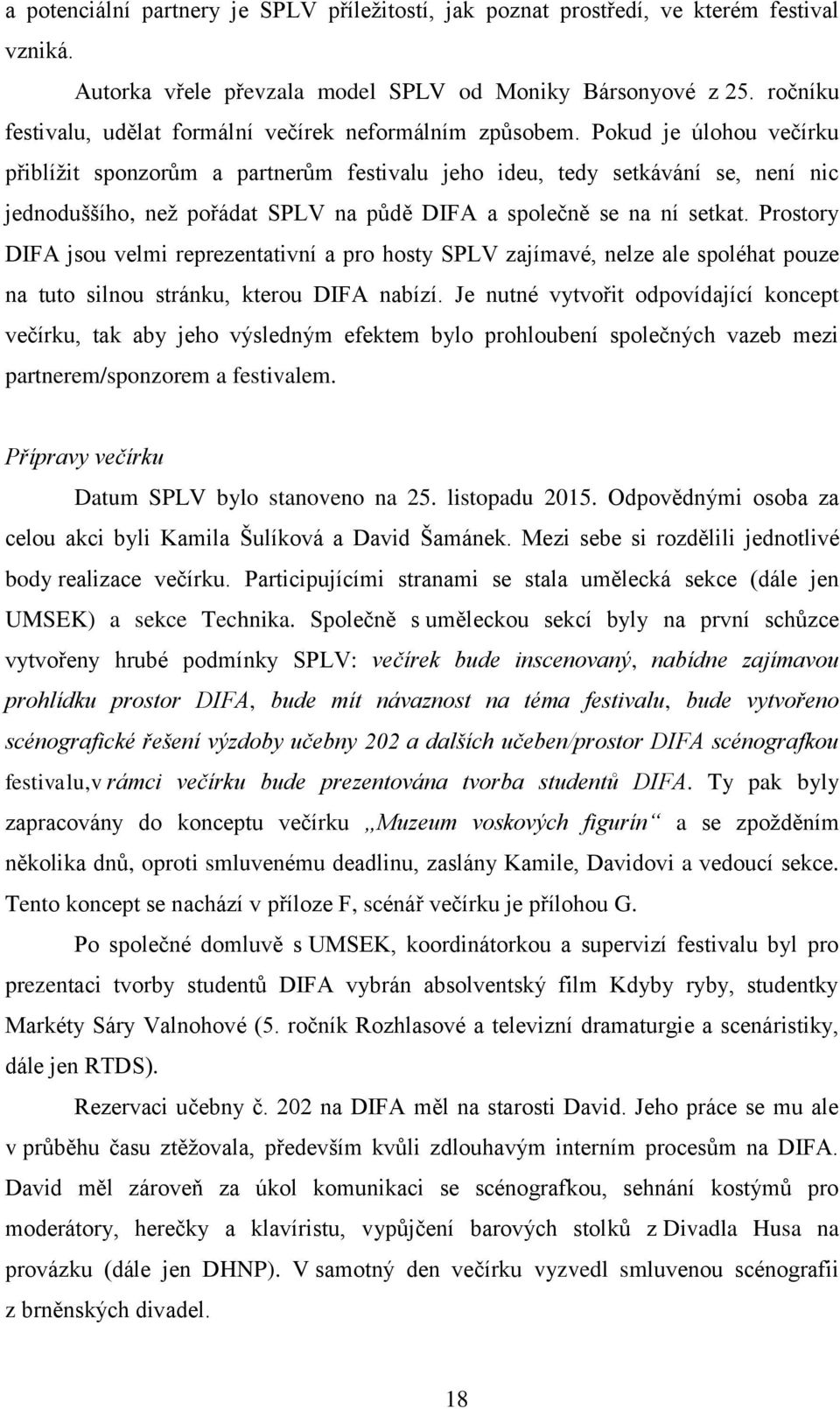 Pokud je úlohou večírku přiblíţit sponzorům a partnerům festivalu jeho ideu, tedy setkávání se, není nic jednoduššího, neţ pořádat SPLV na půdě DIFA a společně se na ní setkat.