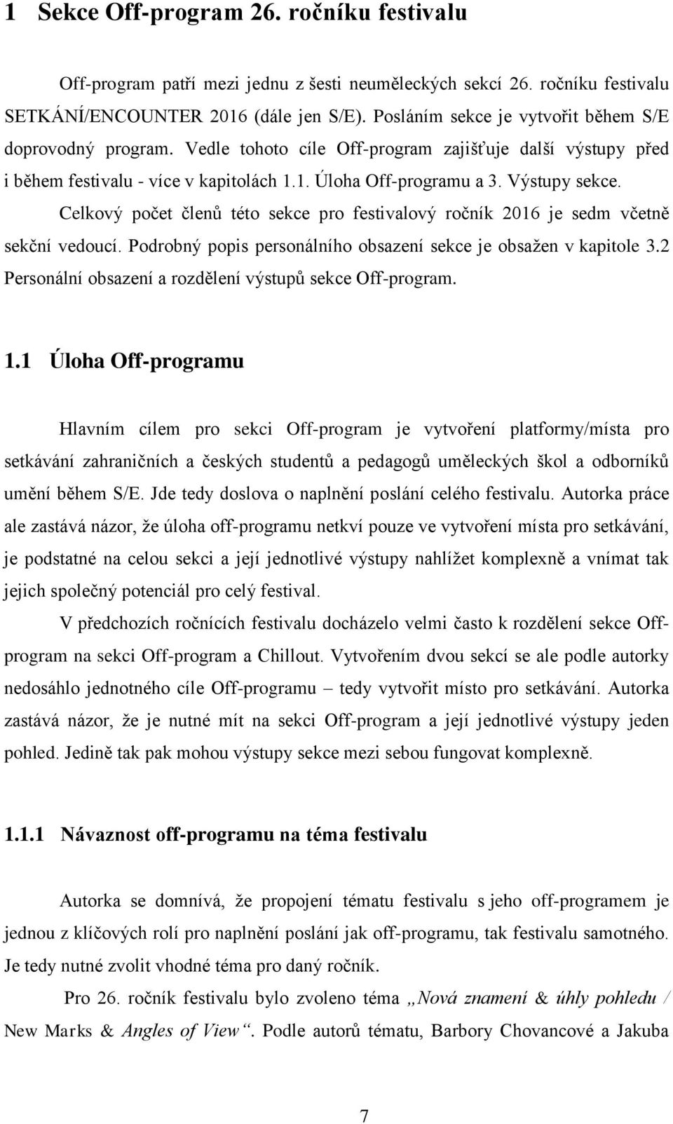 Celkový počet členů této sekce pro festivalový ročník 2016 je sedm včetně sekční vedoucí. Podrobný popis personálního obsazení sekce je obsaţen v kapitole 3.